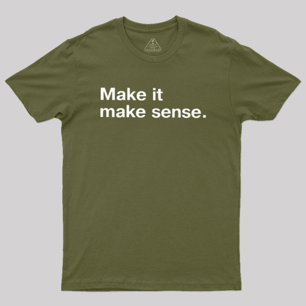 Make It Make Sense Geek T-Shirt
