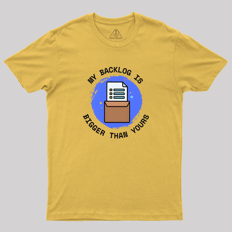My Backlog Is Bigger Than Yours Geek T-Shirt