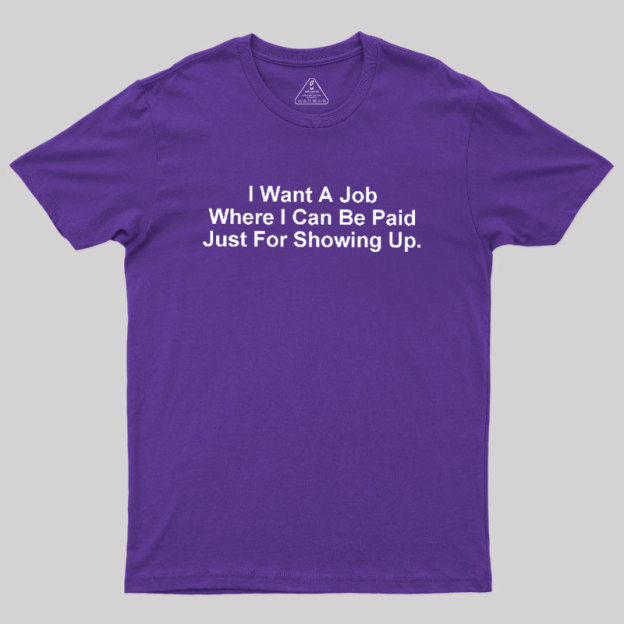 I Want A Job Joking Geek T-Shirt