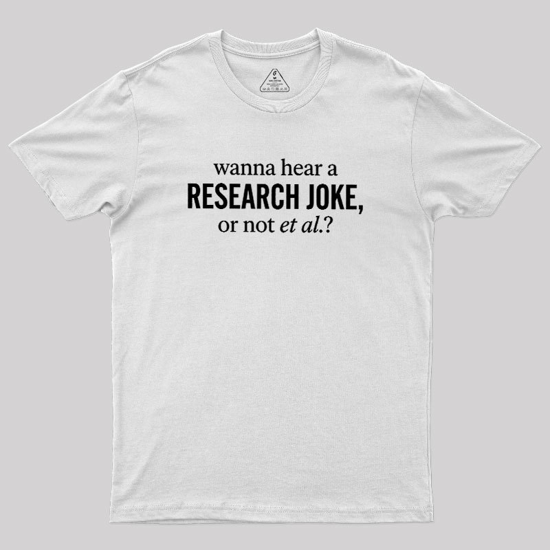 Wanna Hear A Research Joke Geek T-Shirt