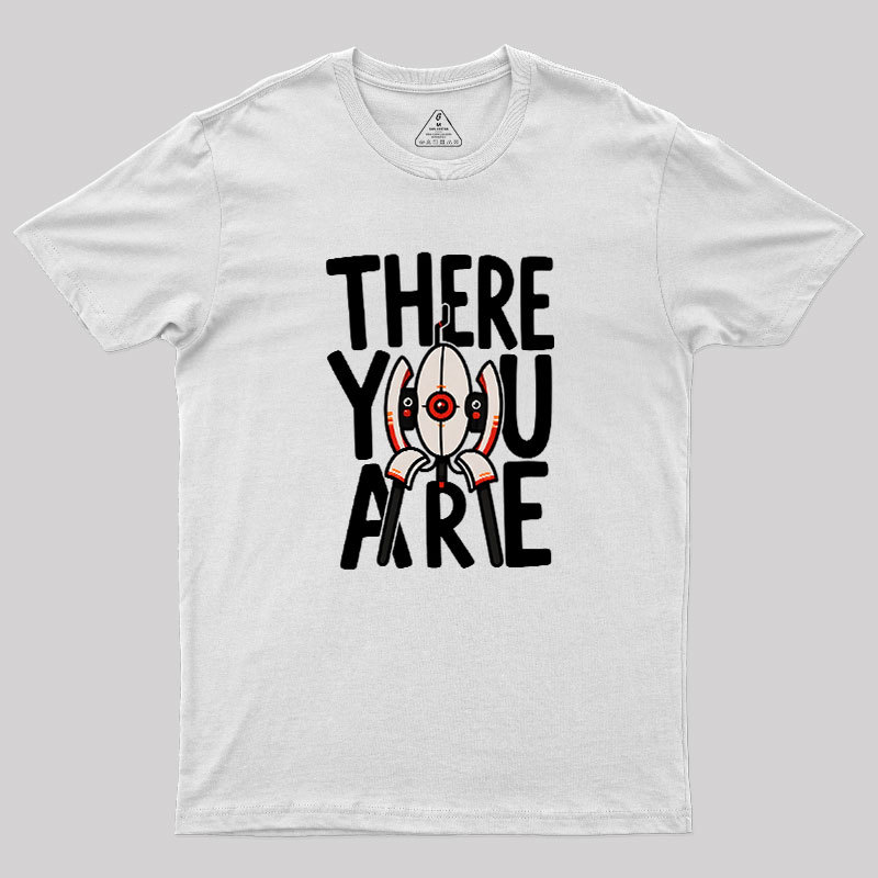 There You Are Geek T-Shirt