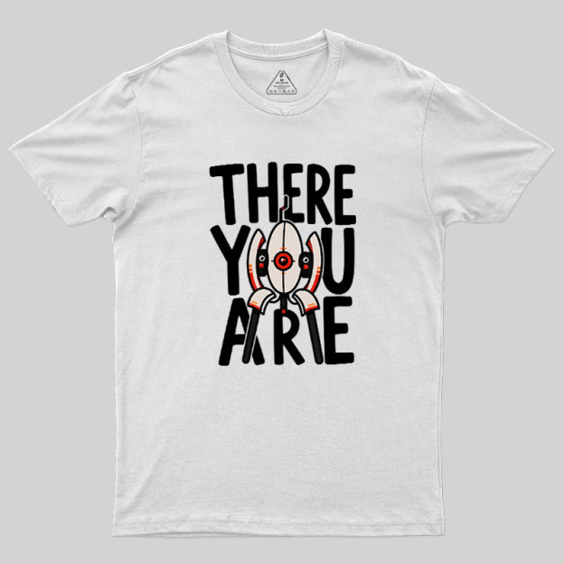There You Are Geek T-Shirt