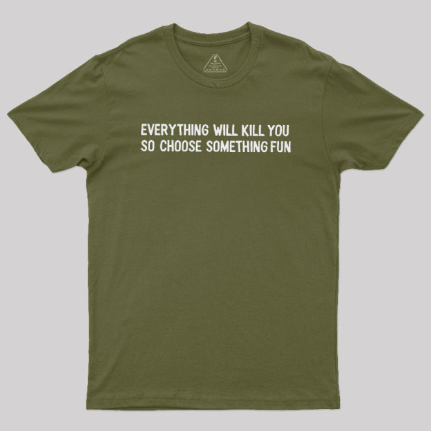 Everything Will Kill You Geek T-Shirt