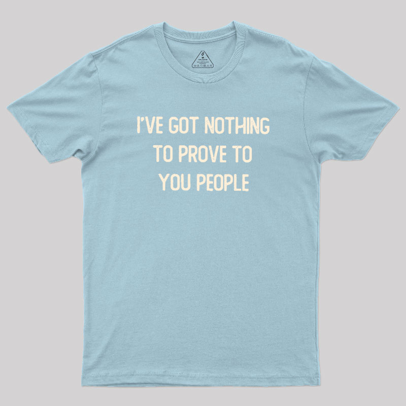 Nothing to Prove Geek T-Shirt