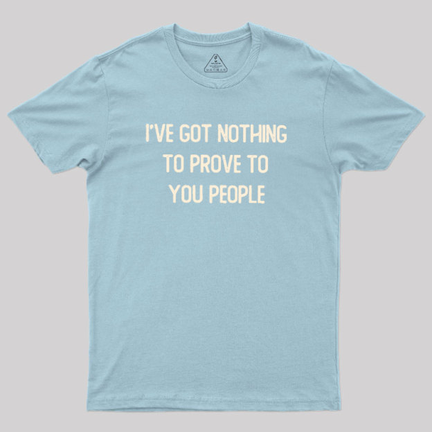 Nothing to Prove Geek T-Shirt