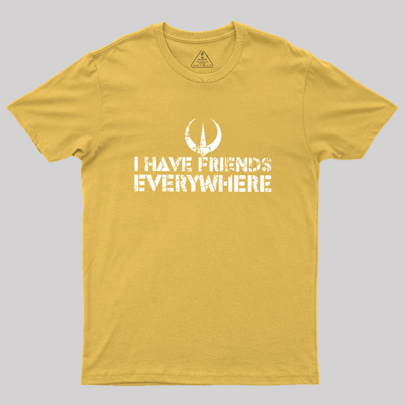 I Have Friends Everywhere Geek T-Shirt