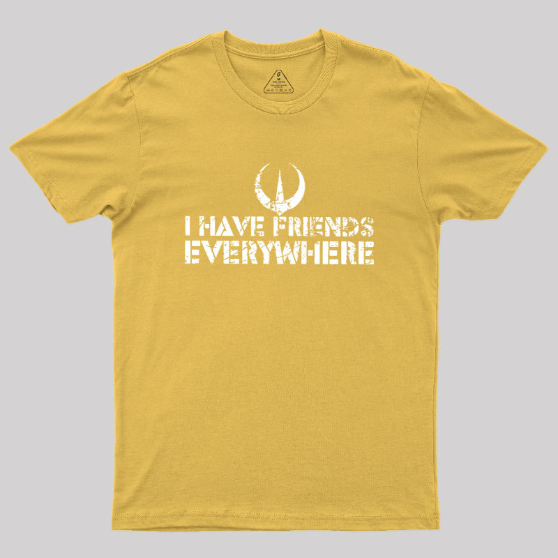 I Have Friends Everywhere Geek T-Shirt
