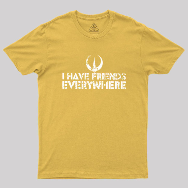 I Have Friends Everywhere Geek T-Shirt
