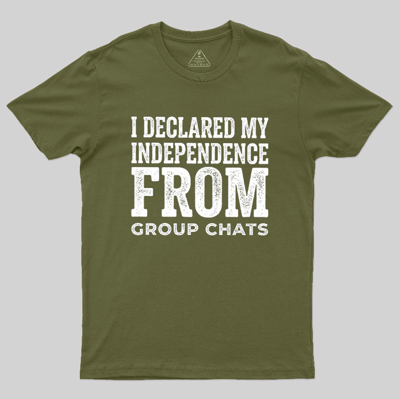I Declared My Independence From Group Chats Geek T-Shirt
