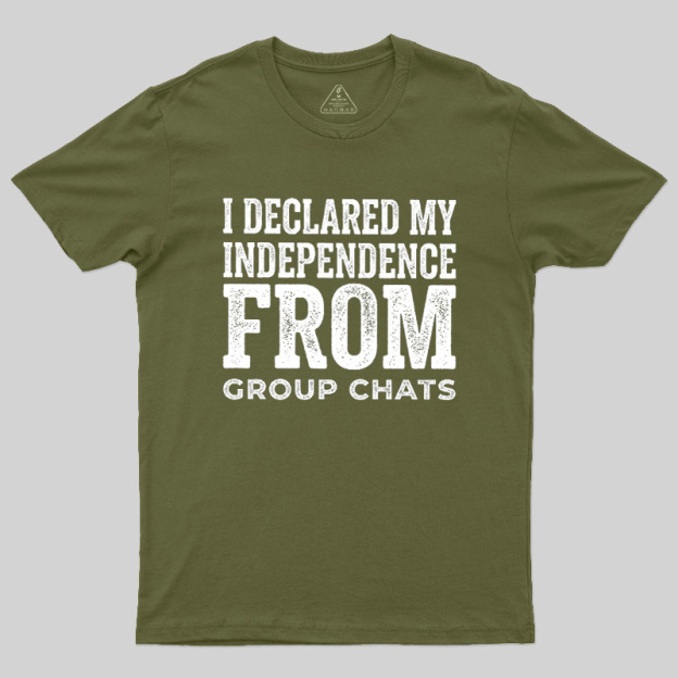 I Declared My Independence From Group Chats Geek T-Shirt