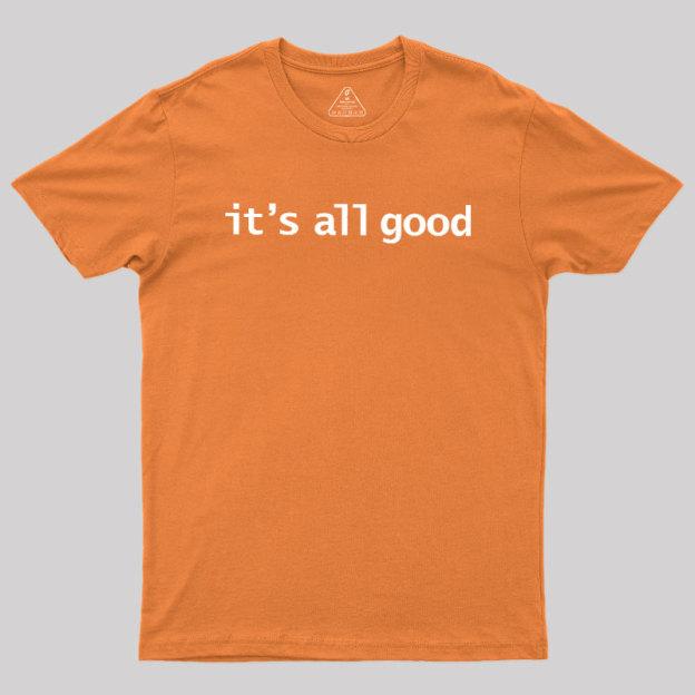Its All Good Geek T-Shirt