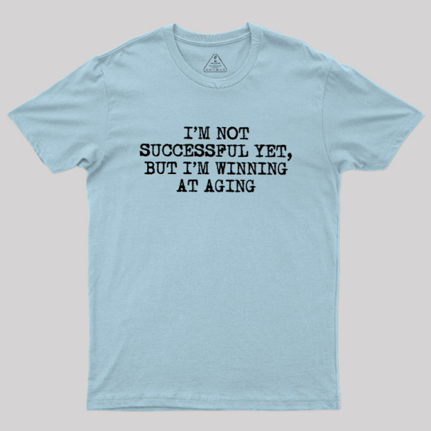 I��m Not Successful Yet Geek T-Shirt