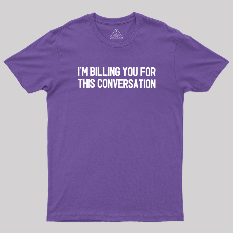 I'm Billing You For This Conversation Geek T-Shirt