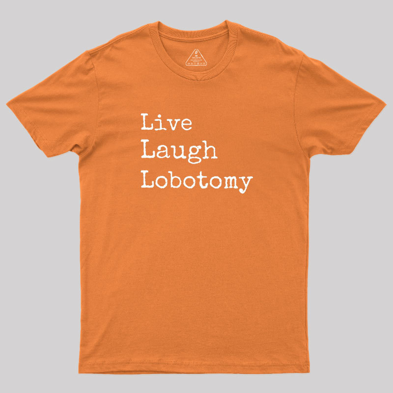 Live Laugh Lobotomy Geek T-Shirt