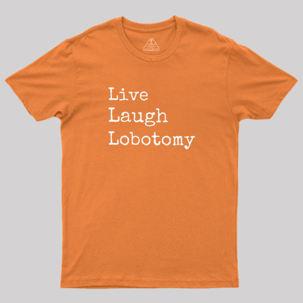 Live Laugh Lobotomy Geek T-Shirt