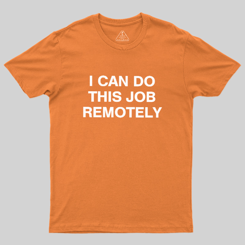 I Can Do This Job Remotely Geek T-Shirt