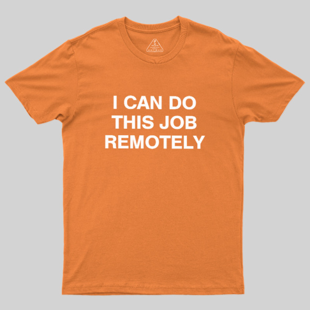 I Can Do This Job Remotely Geek T-Shirt