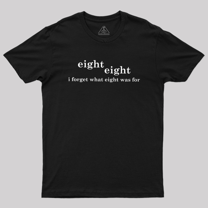 I Forget What Eight Was For Geek T-Shirt
