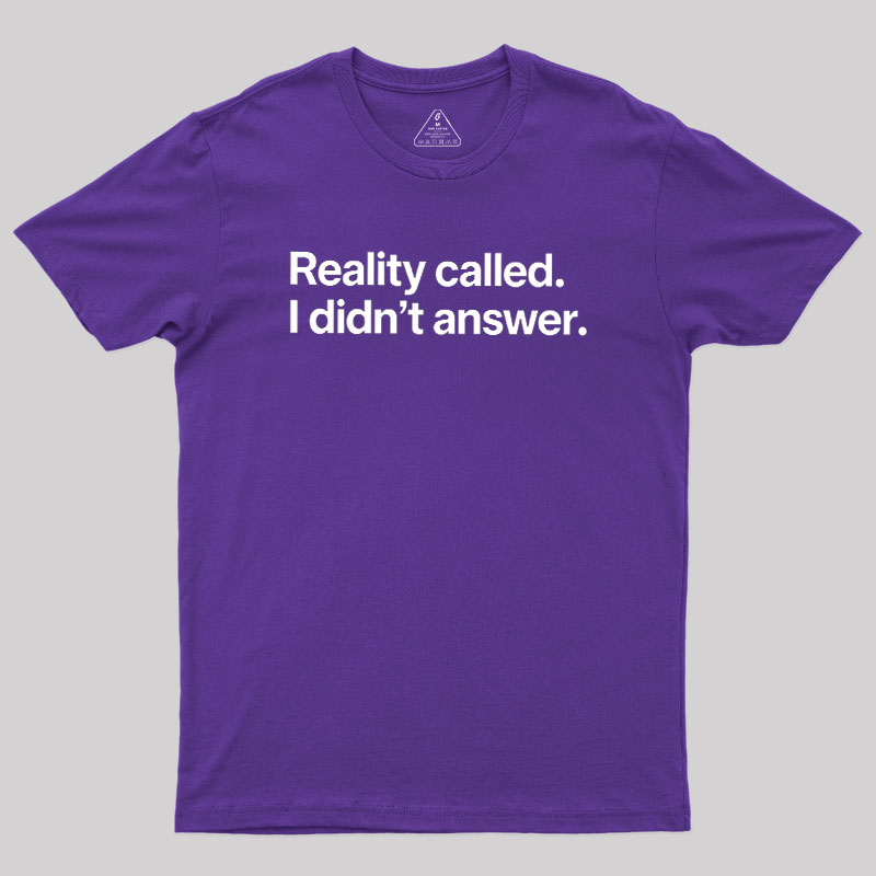 Reality Called I Didn��t Answer Geek T-Shirt