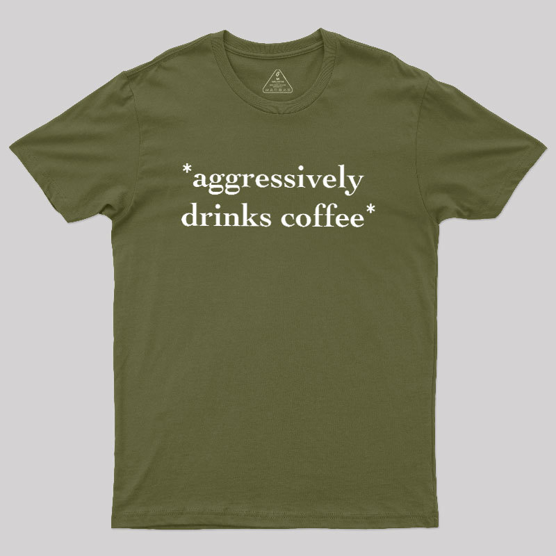 Aggressively Drinks Coffee Geek T-Shirt