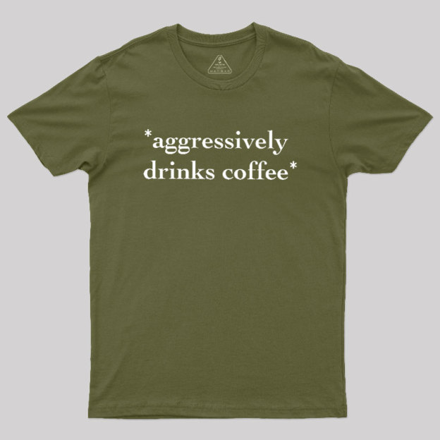 Aggressively Drinks Coffee Geek T-Shirt
