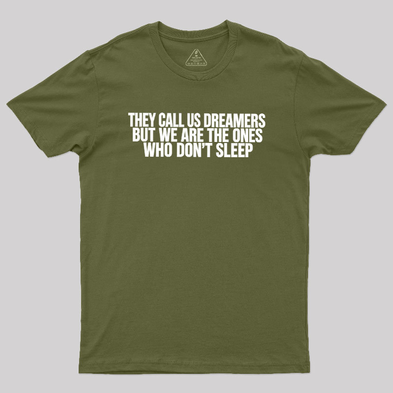 They Call Us Dreamers But We Are The One Who Don't Sleep Geek T-Shirt