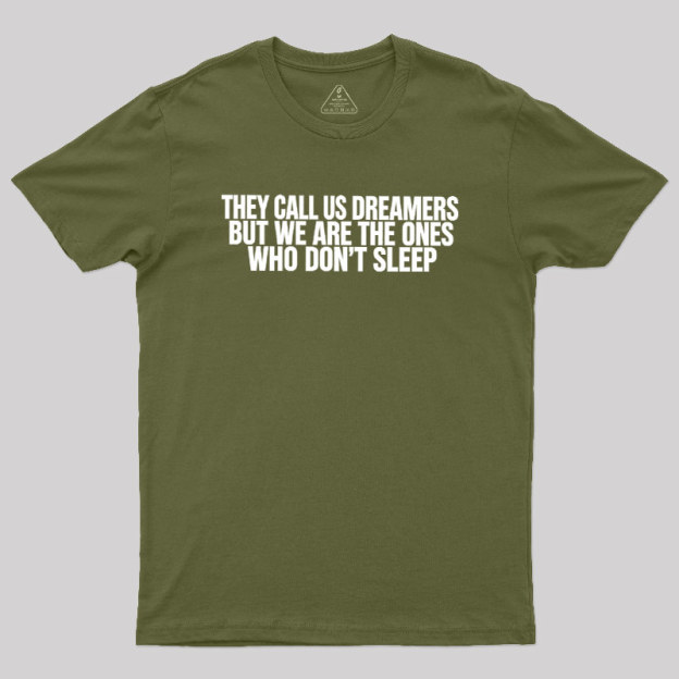 They Call Us Dreamers But We Are The One Who Don't Sleep Geek T-Shirt