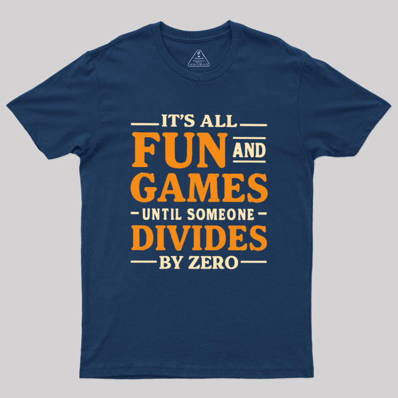 It's All Fun And Games Until Someone Divides By Zero Geek T-Shirt