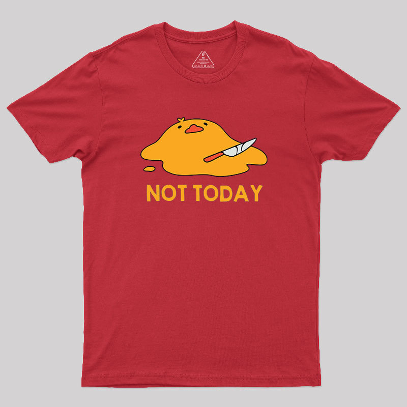 Melting Duck Not Today Geek T-Shirt