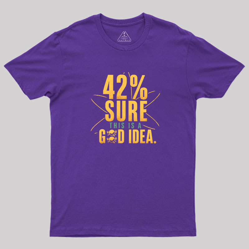 42% Sure This Is a Good Idea Geek T-Shirt
