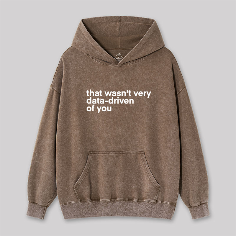 That Wasn't Very Data Driven Of You Washed Hoodie