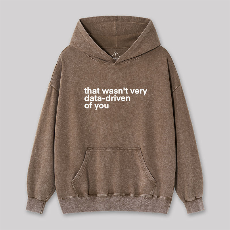 That Wasn't Very Data Driven Of You Washed Hoodie