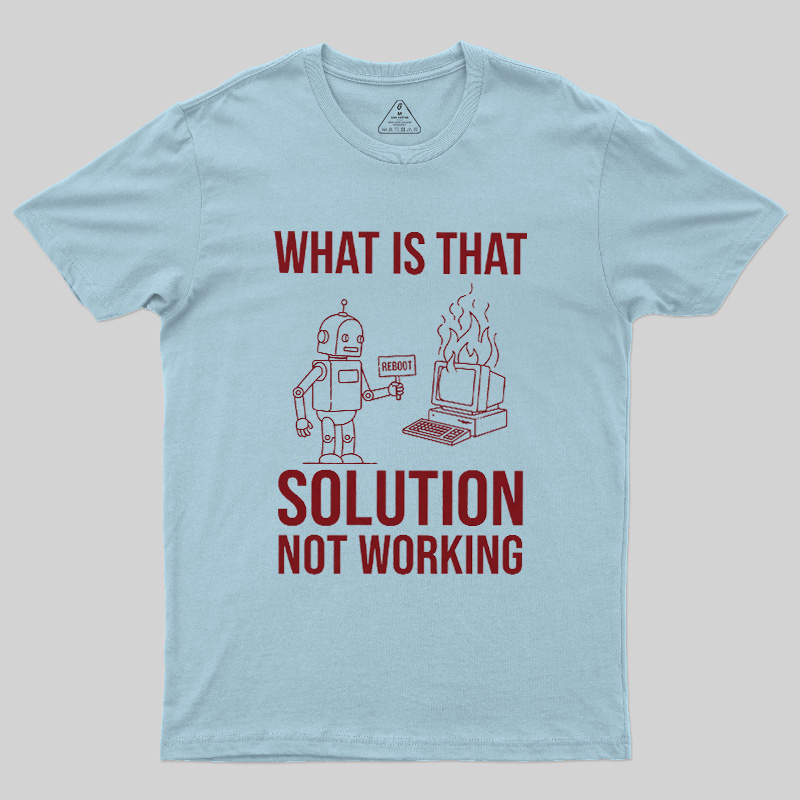 What Is That Solution Not Working Geek T-Shirt