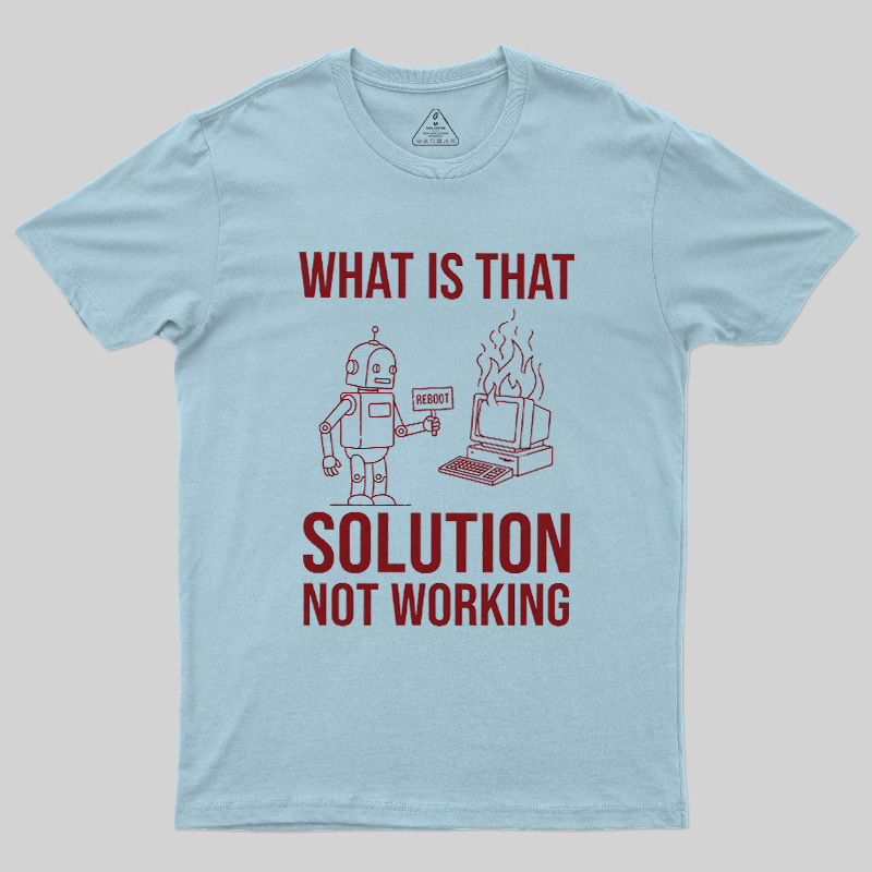 What Is That Solution Not Working Geek T-Shirt