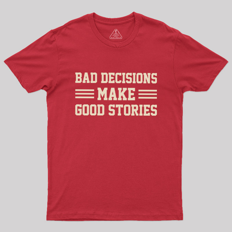 Bad Decisions Make Good Stories Geek T-Shirt