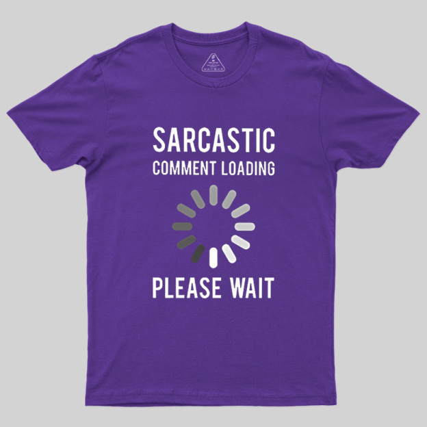 Sarcastic Comment Loading Geek T-Shirt