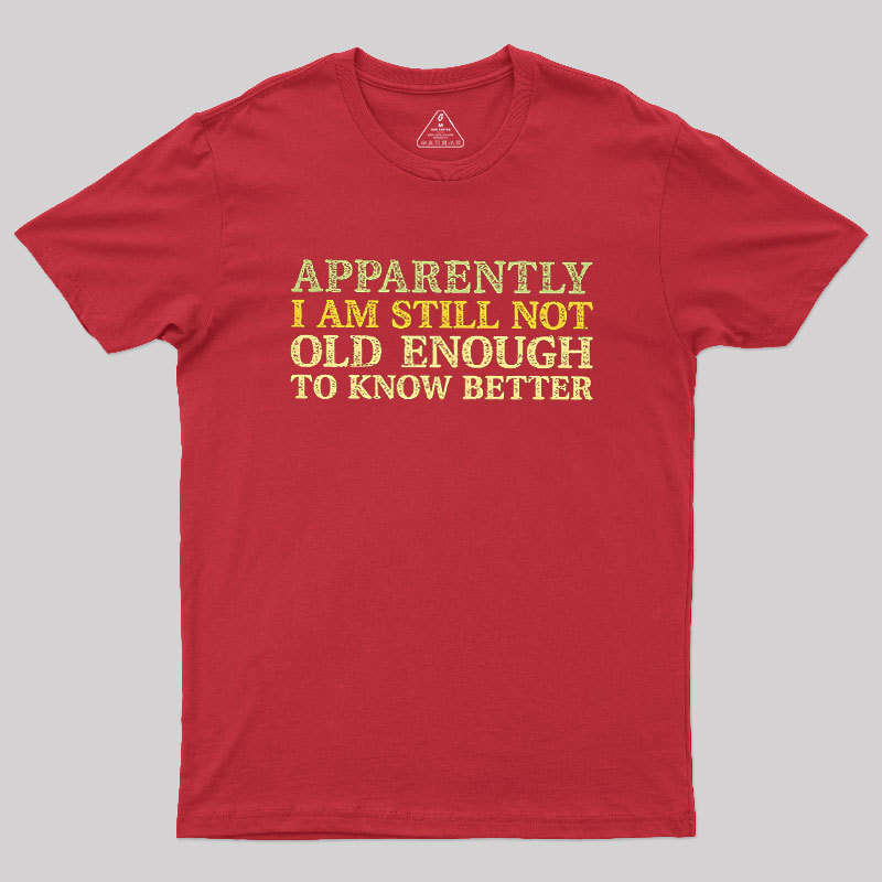 Still Not Old Enough To Know Better Geek T-Shirt