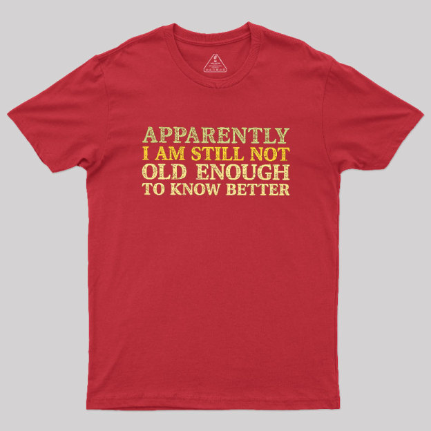 Still Not Old Enough To Know Better Geek T-Shirt