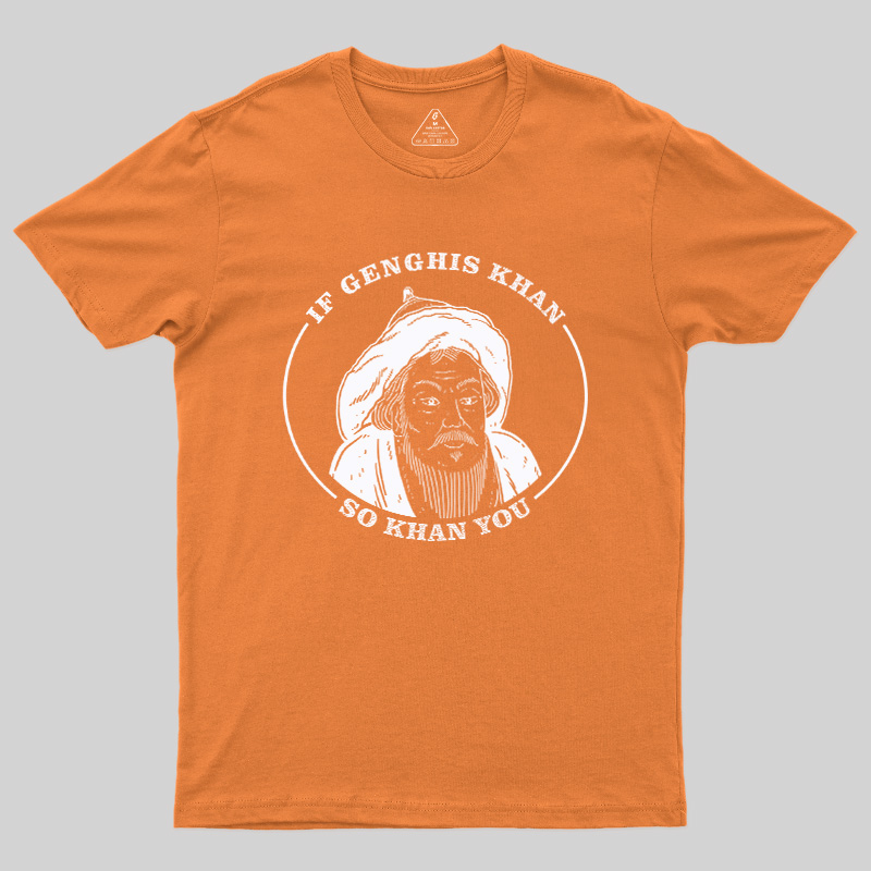If Genghis Khan So Khan You Geek T-Shirt