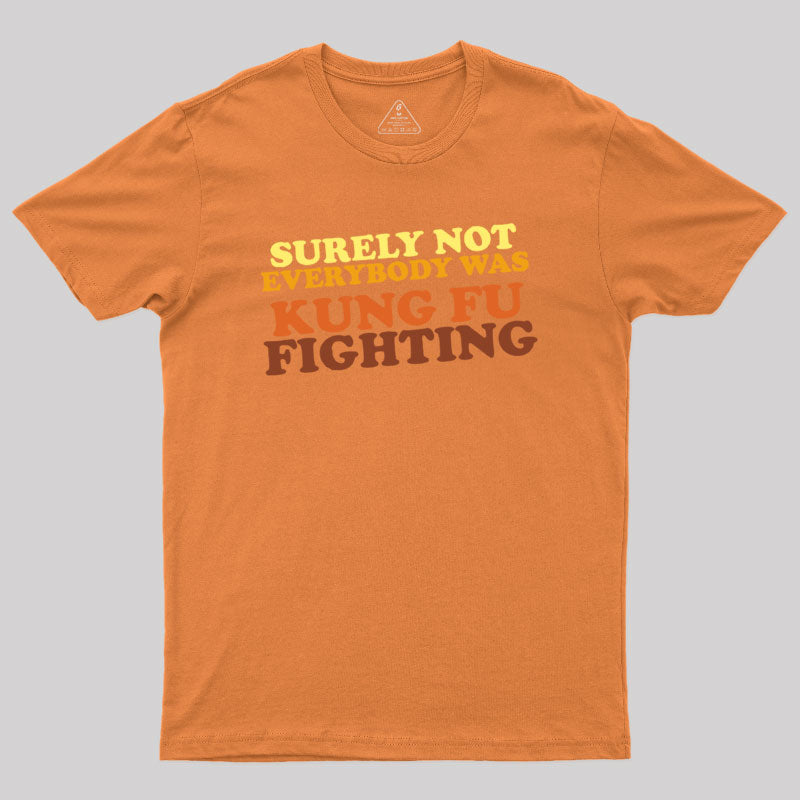 Surely Not Everybody Was Kung Fu Fighting Geek T-Shirt