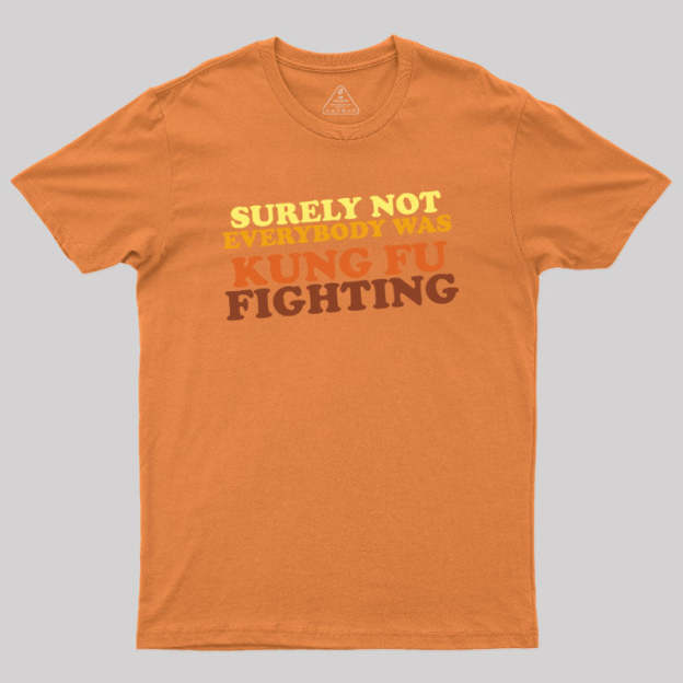 Surely Not Everybody Was Kung Fu Fighting Geek T-Shirt