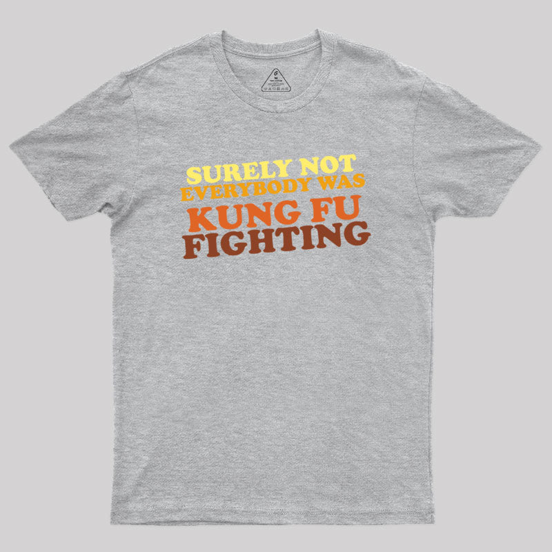 Surely Not Everybody Was Kung Fu Fighting Geek T-Shirt