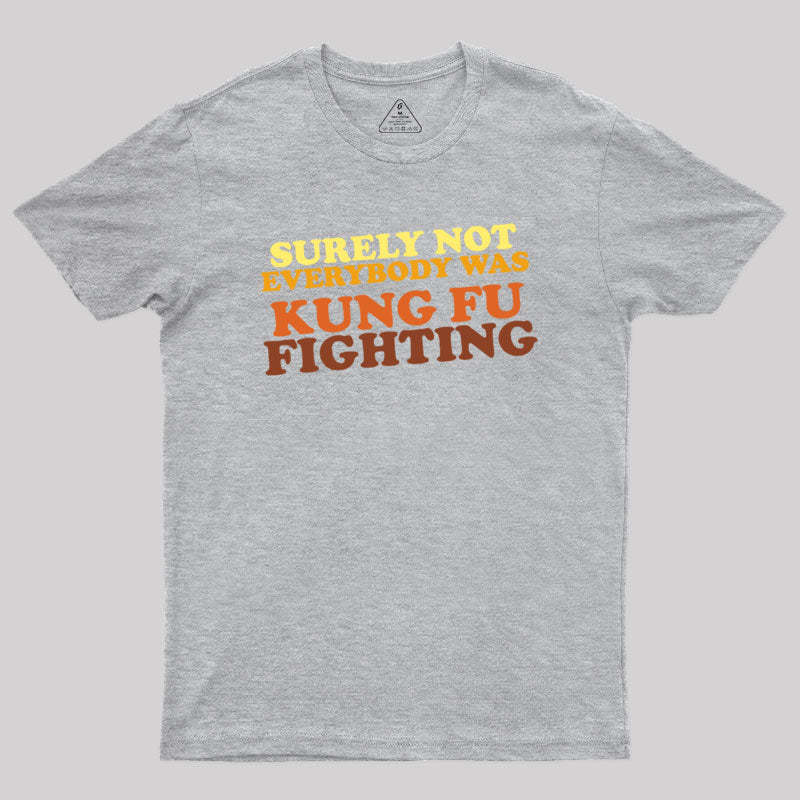 Surely Not Everybody Was Kung Fu Fighting Geek T-Shirt