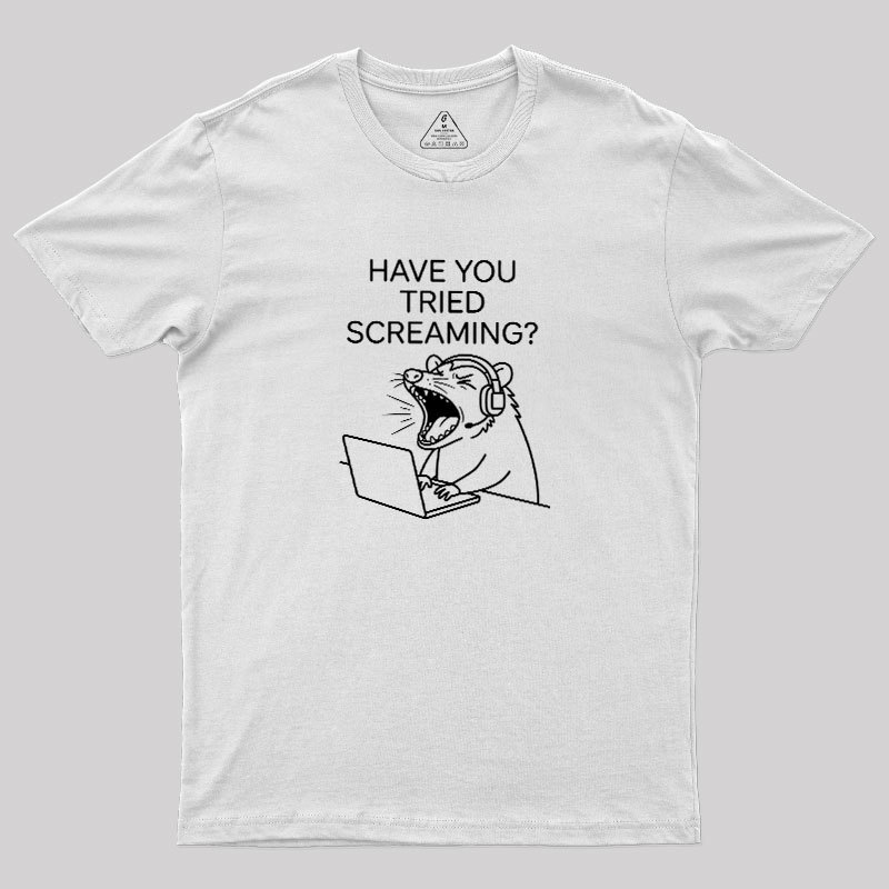 Have You Tried Screaming Geek T-Shirt