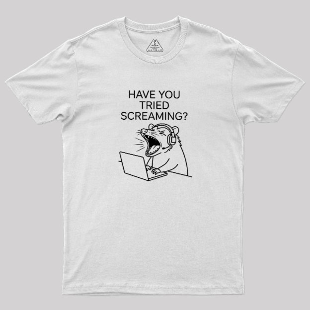 Have You Tried Screaming Geek T-Shirt