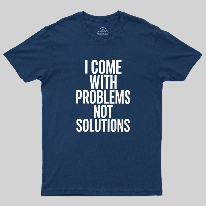 I Come With Problems Not Solutions Geek T-Shirt