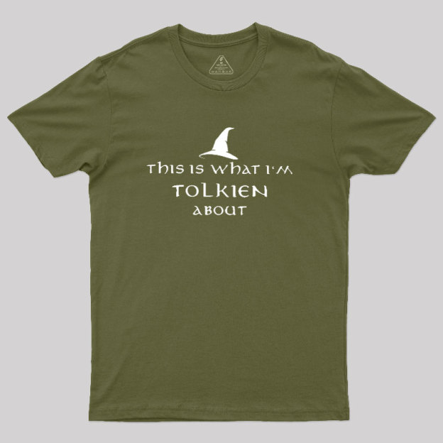 What I��m Tolkien About Geek T-Shirt