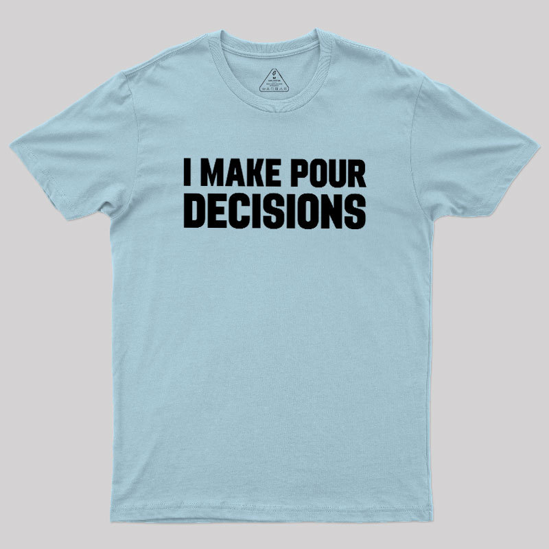 I Make Pour Decisions Geek T-Shirt
