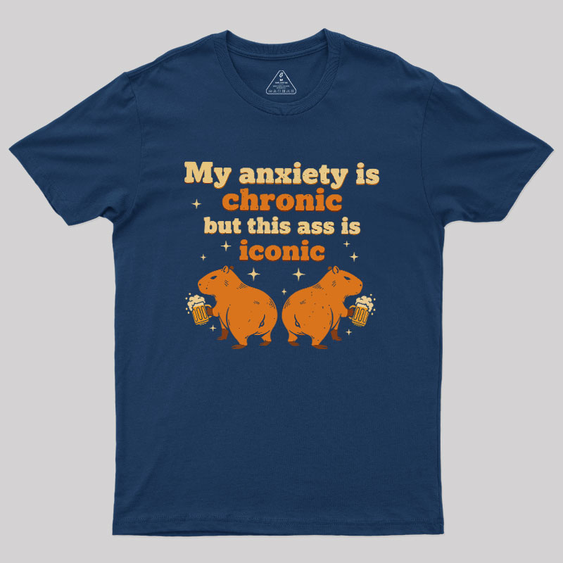 My Anxiety Is Chronic But This Ass Is Iconic Geek T-Shirt