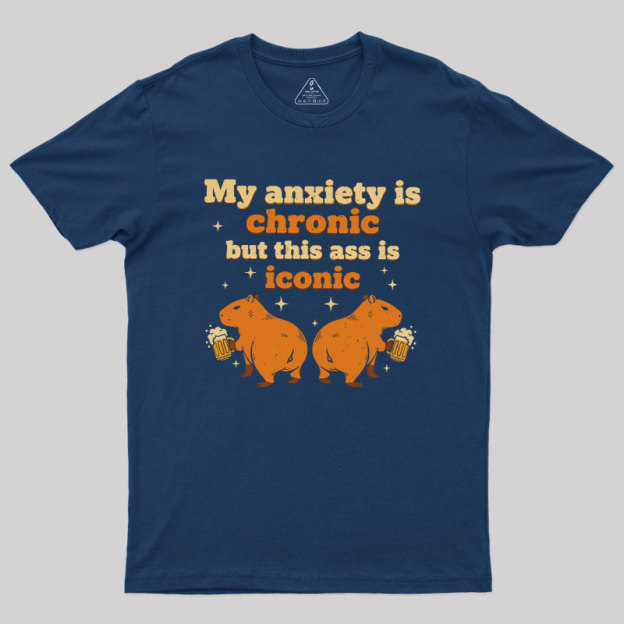 My Anxiety Is Chronic But This Ass Is Iconic Geek T-Shirt